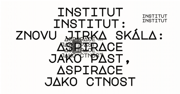 INSTITUT INSTITUT - Znovu Jirka Skála: Aspirace jako past, aspirace jako  ctnost