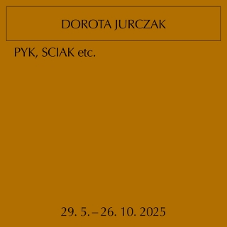Dorota Jurczak: Pyk, Sciak etc. | výstava